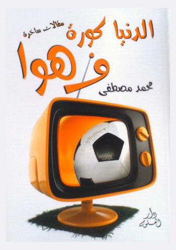 الدنيا كورة ف هوا : مقالات ساخرة في كرة القدم.. والحياة