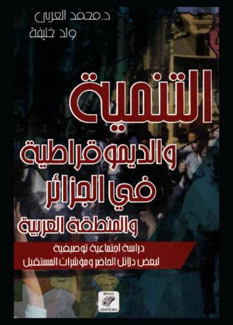  التنمية والديموقراطية في الجزائر والمنطقة العربية : دراسة اجتماعية توصيفية لبعض دلائل الحاضر ومؤشرات المستقبل