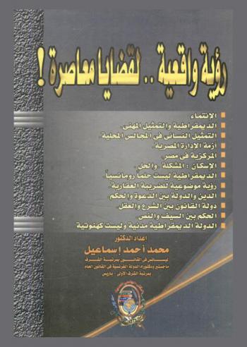  رؤية واقعية .. لقضايا معاصرة ! : الانتماء-الديمقراطية والتمثيل المهني-التمثيل النسائي في المجالس المحلية-أزمة الإدارة المصرية-المركزية في مصر-الإسكان : المشكلة.. والحل-الديمقراطية ليست حلما رومانسيا-رؤية موضوعية للضريبة العقارية-الدين والدولة بين الدعوة والحكم-دولة القانون بين الشرع والعقل-الحكم بين السيف والنص-الدولة الديمقراطية مدنية وليست كهنوتية