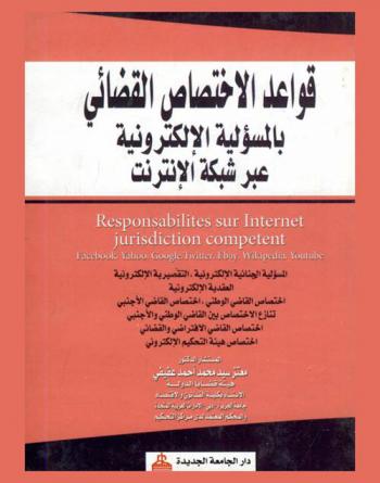  قواعد الاختصاص القضائي بالمسئولية الإلكترونية عبر شبكة الإنترنت = Responsabilités sur internet jurisdiction cohpétent facebook, yahoo, google, twitter, ebay, wikipedia, youtube = المسئولية الجنائية الإلكترونية-التقصيرية الإلكترونية-العقدية الإلكترونية-اختصاص القاضي الوطني-اختصاص القاضي الأجنبي-تنازع الاختصاص بين القاضي الوطني والأجنبي-اختصاص القاضي الافتراضي والفضائي-اختصاص هيئة التحكيم الإلكترونية