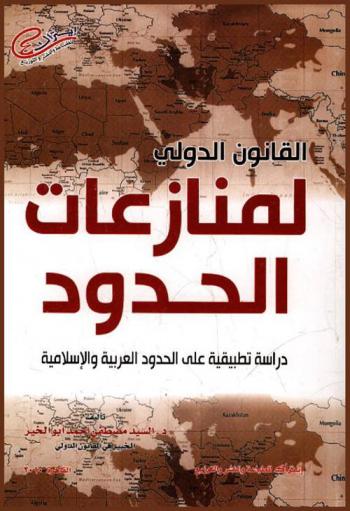  القانون الدولي لمنازعات الحدود : (دراسة تطبيقية على الحدود العربية والإسلامية)