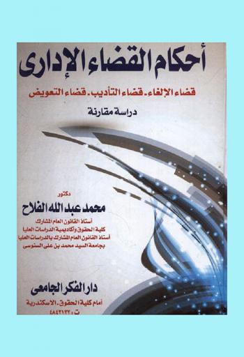  أحكام القضاء الإداري : قضاء الإلغاء \دعوى الإلغاء\، قضاء التأديب \دعوى التأديب\، قضاء التعويض \دعوى التعويض\ : دراسة مقارنة