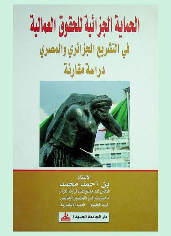  الحماية الجزائية للحقوق العمالية في التشريع الجزائري والمصري : دراسة موضوعية قانونية