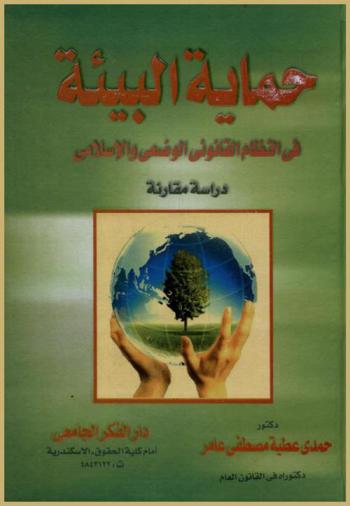 حماية البيئة في النظام القانوني الوضعي والإسلامي : (دراسة مقارنة)