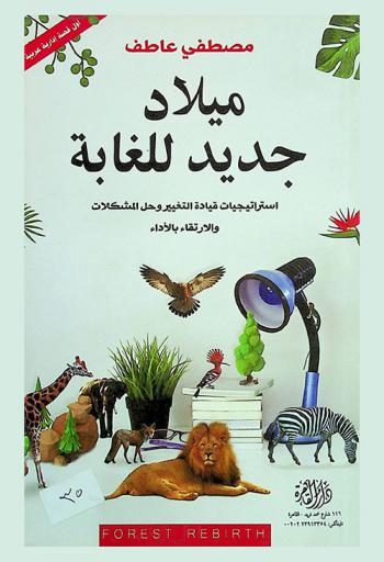 ميلاد جديد للغابة = Rebirth forest : استراتيجيات قيادة التغيير وحل المشكلات والارتقاء بالأداء : أول قصة إدارية عربية