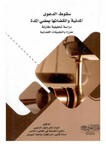  سقوط الدعوى المدنية وانقضائها بمضي المدة طبقا لما هو وارد في قانون المرافعات والفقه والقضاء : دراسة تحليلية مقارنة معززة بالتطبيقات القضائية-طبقا لما هو وارد في قانون المرافعات والفقه والقضاء العراقي والمصري والأردني واللبناني واليمني والفرنسي