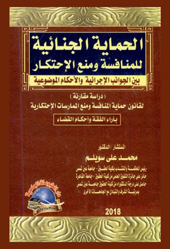  الحماية الجنائية للمنافسة ومنع الاحتكار (بين الجوانب الإجرائية والأحكام الموضوعية) : \دراسة مقارنة لقانون حماية المنافسة ومنع الممارسات الاحتكارية\ \بأراء الفقة وأحكام القضاء\