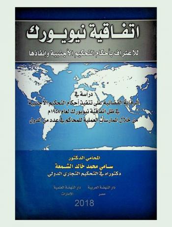 اتفاقية نيويورك للاعتراف بأحكام التحكيم الأجنبية وإنفاذها : دراسة في الرقابة القضائية على الاعتراف بأحكام التحكيم الأجنبية وتنفيذها في ظل اتفاقية نيويورك لعام 1958 م من خلال الممارسات العملية للمحاكم في عدد من الدول