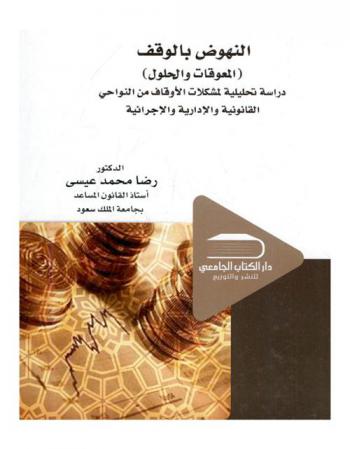 النهوض بالوقف : (المعوقات والحلول) : دراسة تحليلية لمشكلات الأوقاف من النواحي القانونية والإدارية والإجرائية