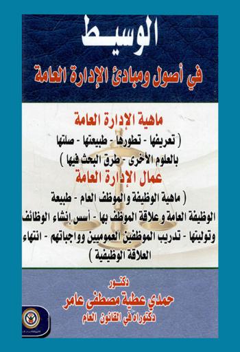  الوسيط في أصول ومبادئ الإدارة العامة : ماهية الإدارة العامة (تعريفها-تطورها-طبيعتها-صلتها بالعلوم الأخرى-طرق البحث فيها ) : عمال الإدارة العامة (ماهية الوظيفة والموظف العام-طبيعة الوظيفة العامة وعلاقة الموظف بها-أسس إنشاء الوظائف وتوليتها-تدريب الموظفين العموميين وواجباتهم-انتهاء العلاقة الوظيفية)