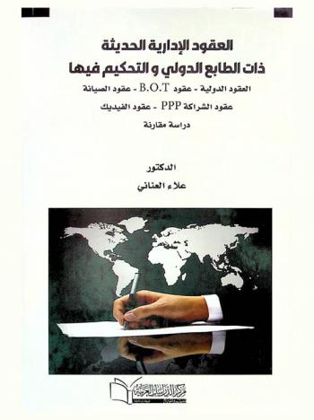  العقود الإدارية الحديثة ذات الطابع الدولي والتحكيم فيها : العقود الدولية-عقود B.O.T.-عقود الصيانة-عقود الشراكة PPP-عقود الفيديك : دراسة مقارنة