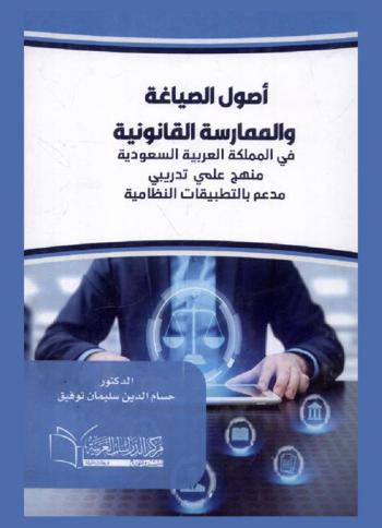  أصول الصياغة والممارسة القانونية في المملكة العربية السعودية : منهج علمي تدريبي مدعم بالتطبيقات النظامية