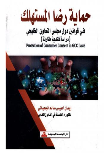  حماية رضا المستهلك في قوانين دول مجلس التعاون الخليجي = Protection of consumer consmer consent in GCC laws : (دراسة نقدية مقارنة)