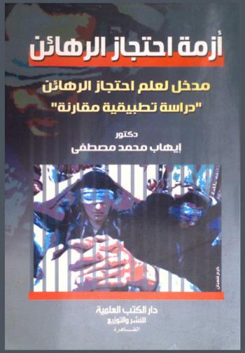  أزمة احتجاز الرهائن : مدخل لعلم احتجاز الرهائن : \دراسة تطبيقية مقارنة\