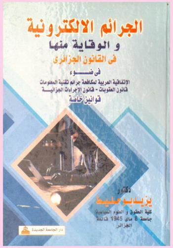  الجرائم الإلكترونية والوقاية منها في القانون الجزائري في ضوء الاتفاقية العربية لمكافحة جرائم تقنية المعلومات-قانون العقوبات-قانون الاجراءات الجزائية-قوانين خاصة