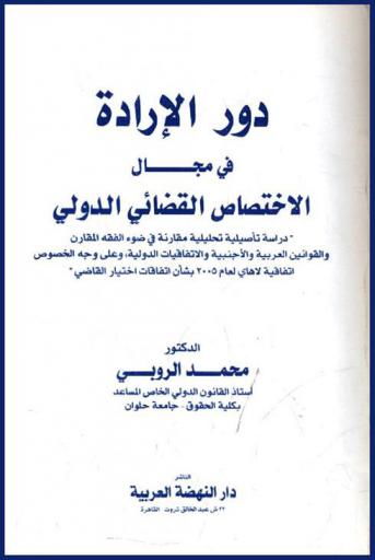  دور الإرادة في مجال الاختصاص القضائي الدولي : دراسة تأصيلية تحليلية مقارنة في ضوء الفقه المقارن والقوانين العربية والأجنبية والاتفاقيات الدولية وعلى وجه الخصوص اتفاقية لاهاي لعام 2005 بشأن اتفاقات اختيار القاضي