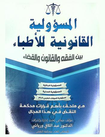  المسؤولية القانونية للأطباء بين الفقه والقانون والقضاء مع ملحق بأهم قرارات محكمة النقض في هذا المجال : المسؤولية الجنائية-المسؤولية المدنية-مسؤولية المرفق الطبي العام