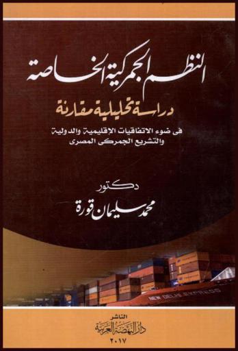  النظم الجمركية الخاصة : دراسة تحليلية مقارنة في ضوء الاتفاقيات الإقليمية والدولية والتشريع الجمركي المصري