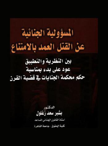  المسؤولية الجنائية عن القتل العمد بالامتناع بين النظرية والتطبيق : عود على بدء بمناسبة حكم محكمة الجنايات في قضية القرن