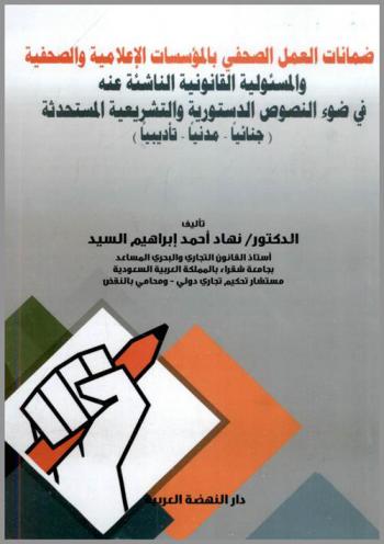 ضمانات العمل الصحفي بالمؤسسات الإعلامية والصحفية والمسئولية القانونية الناشئة عنه في ضوء النصوص الدستورية والتشريعية المستحدثة : (جنائيا-مدنيا-تأديبيا)