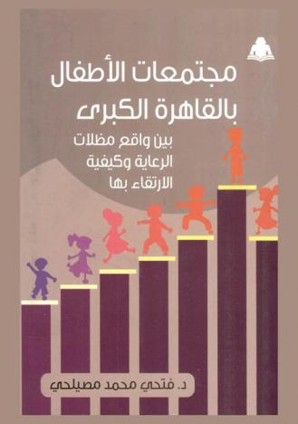  مجتمعات الأطفال بالقاهرة الكبرى بين واقع مظلات الرعاية وكيفية الارتقاء بها