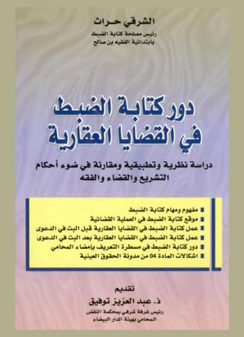  دور كتابة الضبط في القضايا العقارية : دراسة نظرية وتطبيقية ومقارنة في ضوء أحكام التشريع والقضاء والفقه : مفهوم ومهام كتابة الضبط-موقع كتابة الضبط في العملية القضائية-عمل كتابة الضبط في القضايا العقارية قبل البت في الدعوى-عمل كتابة الضبط في القضايا العقارية بعد البت في الدعوى-دور كتابة الضبط في مسطرة التعريف بإمضاء المحامي-إشكالات المادة 04 من مدونة الحقوق العينية