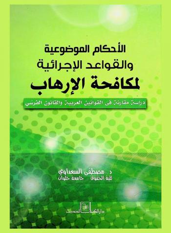  الأحكام الموضوعية والقواعد الإجرائية لمكافحة الإرهاب : دراسة مقارنة في القوانين العربية والقانون الفرنسي