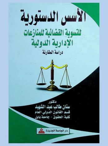  الأسس الدستورية والقانونية للتسوية القضائية للمنازعات الإدارية الدولية : دراسة مقارنة