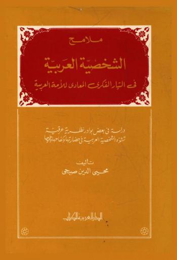 ملامح الشخصية العربية في التيار الفكري المعادي للأمة العربية : دراسة في بعض بوادر نظرية عرقية تشوه الشخصية العربية في حضارتها وكفاحها وطموحها