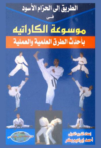  الطريق إلى الحزام الأسود في موسوعة الكاراتيه بأحدث الطرق العلمية والعملية : رياضة متكاملة : تربوية تقويمية، بدنية تعليمية، ترفيهية هادفة