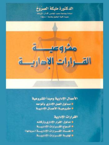  مشروعية القرارات الإدارية : الأعمال الإدارية ومبدأ المشروعية-مدلول العمل الإداري وأنواعه-مشروعية الأعمال الإدارية-القرارات الإدارية-مدلول القرار الإداري وأركانه-أنواع القرارات الإدارية-نفاذ القرارات الإدارية (سريانها)-نهاية القرارات الإدارية