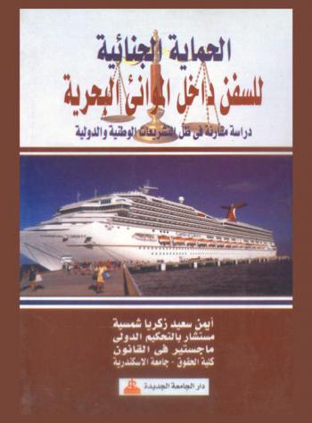  الحماية الجنائية للسفن داخل الموانئ البحرية : دراسة مقارنة في ظل التشريعات الوطنية والدولية