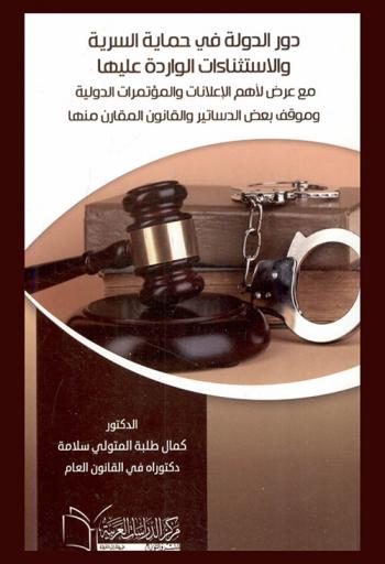 دور الدولة في حماية السرية والاستثناءات الواردة عليها مع عرض لأهم الإعلانات والمؤتمرات الدولية وموقف بعض الدساتير والقانون المقارن منها