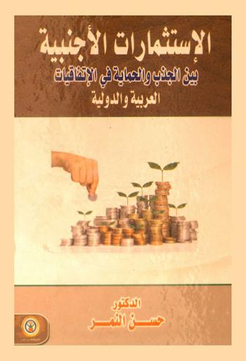 الاستثمارات الأجنبية بين الجذب والحماية في الاتفاقيات العربية والدولية