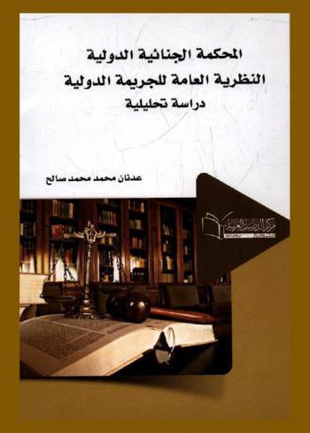 المحكمة الجنائية الدولية : النظرية العامة للجريمة الدولية : (دراسة تحليلية)