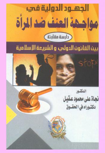  الجهود الدولية في مواجهة العنف ضد المرأة : دراسة مقارنة بين القانون الدولي والشريعة الإسلامية