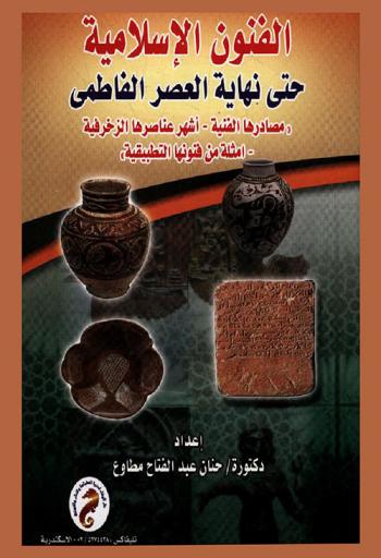 الفنون الإسلامية حتى نهاية العصر الفاطمي : (مصادرها الفنية-أشهر عناصرها الزخرفية-أمثلة من فنونها التطبيقية)