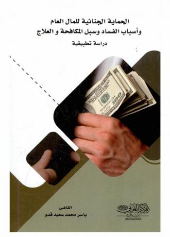  الحماية الجنائية للمال العام وأسباب الفساد وسبل المكافحة والعلاج : (دراسة تطبيقية)
