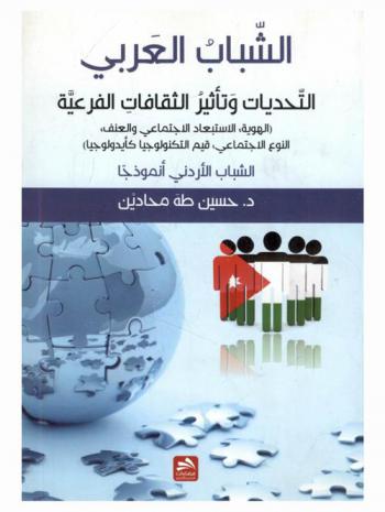 الشباب العربي : التحديات وتأثير الثقافات الفرعية : (الهوية، الاستبعاد الاجتماعي والعنف، النوع الاجتماعي، قيم التكنولوجيا كأيديولوجيا) : الشباب الأردني أنموذجا