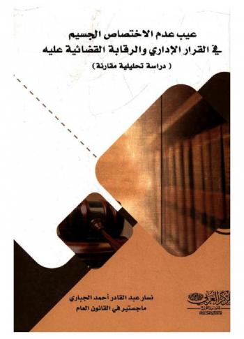  عيب عدم الاختصاص الجسيم في القرار الإداري والرقابة القضائية عليه : دراسة تحليلية مقارنة