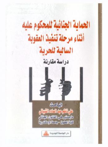  الحماية الجنائية للمحكوم عليه أثناء مرحلة تنفيذ العقوبة السالبة للحرية : دراسة مقارنة
