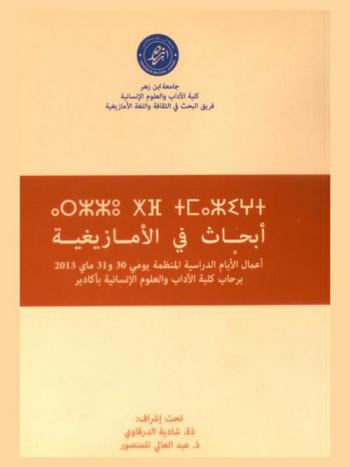 أبحاث في الأمازيغية : أعمال الأيام الدراسية المنظمة يومي 30 و31 ماي 2013 برحاب كلية الآداب والعلوم الإنسانية بأكادير = Recherches sur l'amazighe : actes des journées d'etude organisees les 30-31 mai 2013 a la faculte des letters et des sciences humaines' agadir