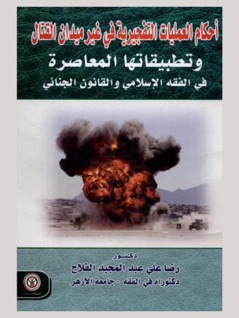  أحكام العمليات التفجيرية في غير ميدان القتال وتطبيقاتها المعاصرة في الفقه الإسلامي والقانون الجنائي