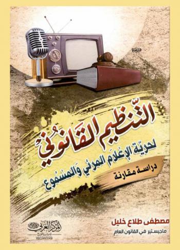  التنظيم القانوني لحرية الإعلام المرئي والمسموع : (دراسة مقارنة)