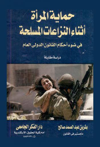  حماية المرأة أثناء النزاعات المسلحة في ضوء أحكام القانون الدولي العام : دراسة مقارنة