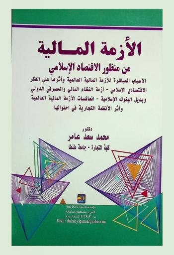 الأزمة المالية من منظور الاقتصاد الإسلامي : الأسباب المباشرة للأزمة المالية العالمية وأثرها علي الفكر الاقتصادي الإسلامي-أزمة النظام المالي والمصرفي الدولي وبديل البنوك الإسلامية-انعكاسات الأزمة المالية العالمية وأثر الأنظمة التجارية في احتوائها