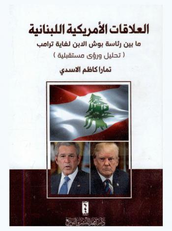  العلاقات الأمريكية اللبنانية ما بين رئاسة بوش الابن لغاية ترامب : (تحليل ورؤى مستقبلية)