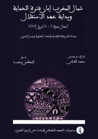 شمال المغرب إبان فترة الحماية وبداية عهد الاستقلال : أعمال ندوة 5-6 إبريل 2008 : مهداه للحركة الوطنية وأعضاء المقاومة وجيش التحرير