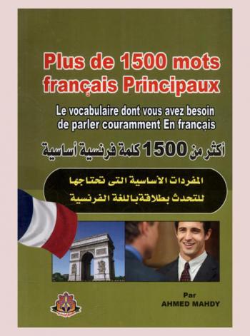  أكثر من 1500 كلمة فرنسية أساسية : المفردات التي تحتاجها لتتحدث اللغة الفرنسية بطلاقة = Plus de 1500 mots Français principaux : le vocabulaire dont vous avez besoin de parler couramment en Français