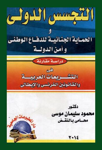 التجسس الدولي والحماية الجنائية للدفاع الوطني وأمن الدولة : دراسة مقارنة في التشريعات العربية والقانونين الفرنسي والإيطالي